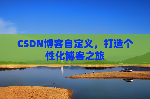 CSDN博客自定义，打造个性化博客之旅
